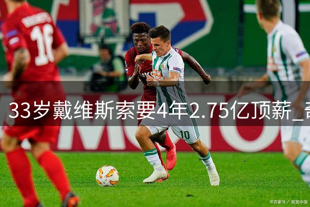 33岁戴维斯索要4年2.75亿顶薪 奇才陷两难抉择